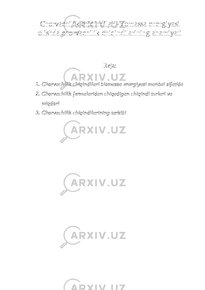 Chorvachilik chiqindilari-biomassa energiyasi olishda chorvachilik chiqindilarining ahamiyati Reja: 1. Chorvachilik chiqindilari biomassa energiyasi manbai sifatida 2. Chorvachilik fermalaridan chiqadigan chiqindi turlari va miqdori 3. Chorvachilik chiqindilarining tarkibi 