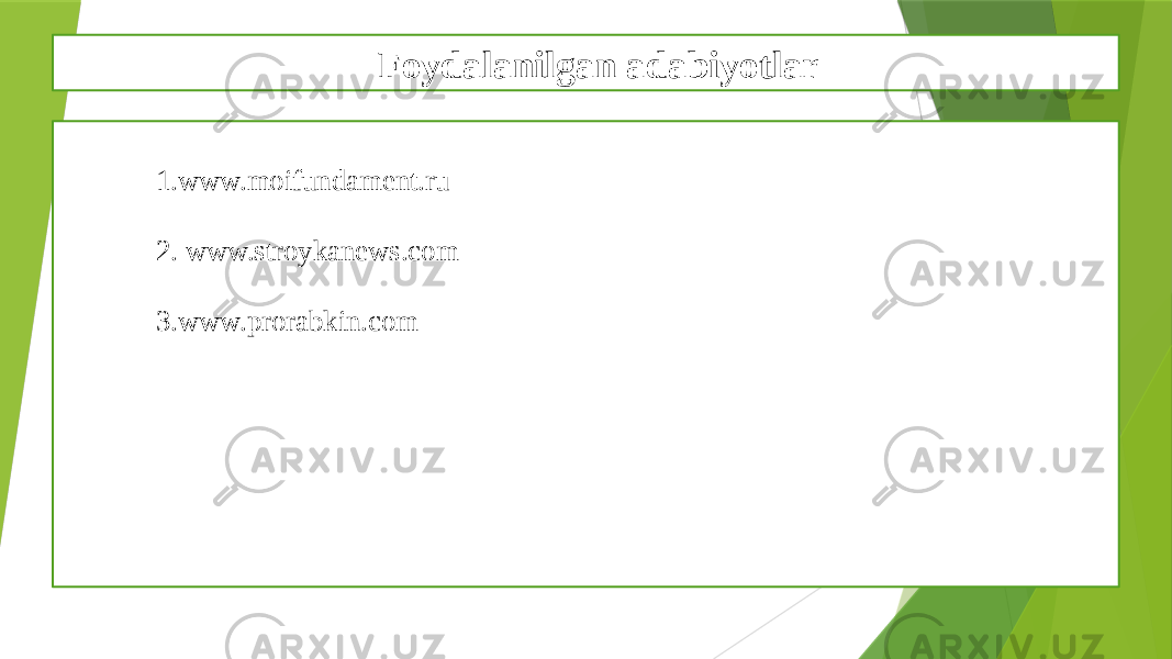 Foydalanilgan adabiyotlar 1. www.moifundament.ru 2. www.stroykanews.com 3. www.prorabkin.com 