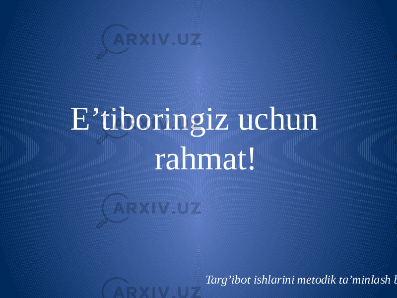 E’tiboringiz uchun rahmat! Targ’ibot ishlarini metodik ta’minlash bo’limi 