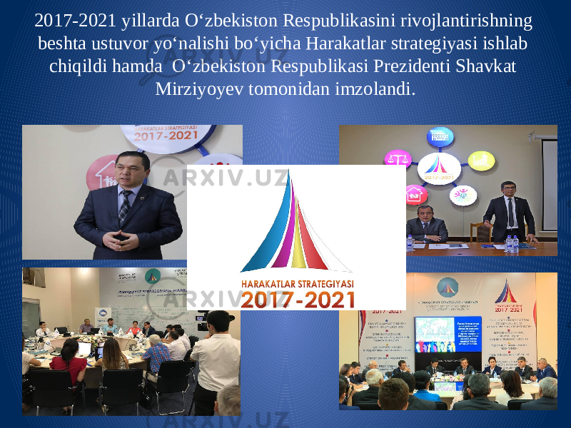 2017-2021 yillarda O‘zbekiston Respublikasini rivojlantirishning beshta ustuvor yo‘nalishi bo‘yicha Harakatlar strategiyasi ishlab chiqildi hamda  O‘zbekiston Respublikasi Prezidenti Shavkat Mirziyoyev tomonidan imzolandi. 