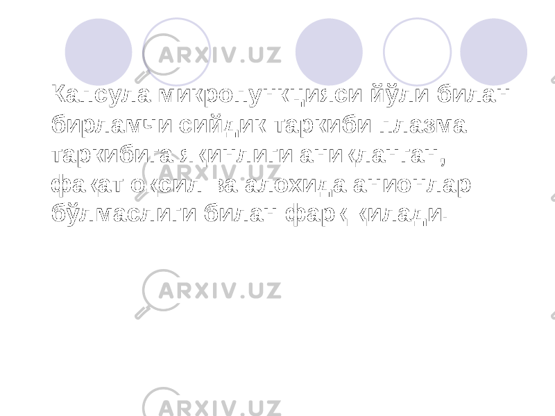 Капсула микропункцияси йўли билан бирламчи сийдик таркиби плазма таркибига яқинлиги аниқланган, фақат оқсил ва алохида анионлар бўлмаслиги билан фарқ қилади. 