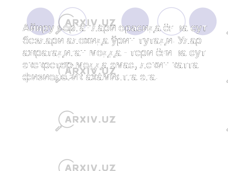 Айирув органлари орасида ёғ ва сут безлари алохида ўрин тутади. Улар ажратадиган модда - тери ёғи ва сут экскретор модда эмас, лекин катта физиологик ахамиятга эга. 