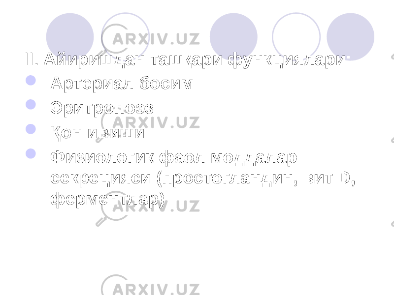 II. Айиришдан ташқари функциялари:  Артериал босим  Эритропоэз  Қон ивиши  Физиологик фаол моддалар секрецияси (простогландин, вит D, ферментлар) 