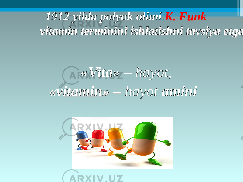  1912 yilda polyak olimi К . Funk vitamin vitamin terminini ishlatishni tavsiya etgan.terminini ishlatishni tavsiya etgan. « Vita » – hayot, «« vitaminvitamin »» – – hayot aminiwww.arxiv.uz 