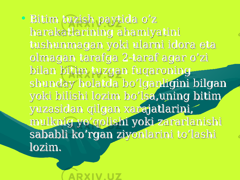 • Bitim tuzish paytida o’z Bitim tuzish paytida o’z harakatlarining ahamiyatini harakatlarining ahamiyatini tushunmagan yoki ularni idora eta tushunmagan yoki ularni idora eta olmagan tarafga 2-taraf agar o’zi olmagan tarafga 2-taraf agar o’zi bilan bitim tuzgan fuqaroning bilan bitim tuzgan fuqaroning shunday holatda bo’lganligini bilgan shunday holatda bo’lganligini bilgan yoki bilishi lozim bo’lsa,uning bitim yoki bilishi lozim bo’lsa,uning bitim yuzasidan qilgan xarajatlarini, yuzasidan qilgan xarajatlarini, mulknig yo’qolishi yoki zararlanishi mulknig yo’qolishi yoki zararlanishi sababli ko’rgan ziyonlarini to’lashi sababli ko’rgan ziyonlarini to’lashi lozim.lozim. 