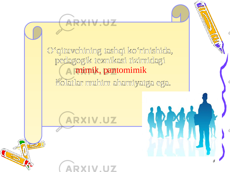 O‘qituvchining tashqi ko‘rinishida, pedagogik texnikasi tizimidagi mimik, pantomimik holatlar muhim ahamiyatga ega. 8 