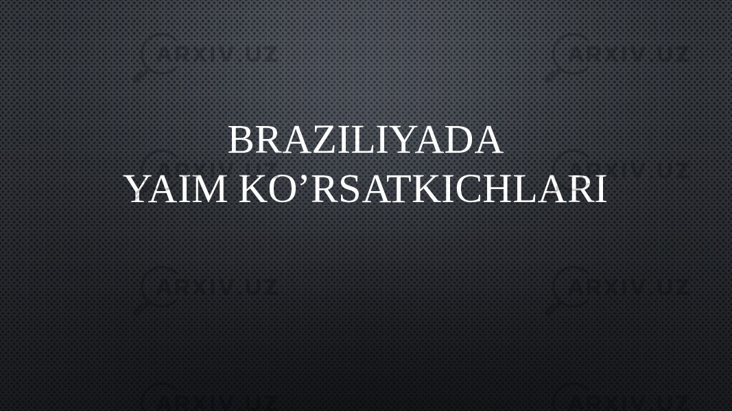 BRAZILIYADA YAIM KO’RSATKICHLARI 