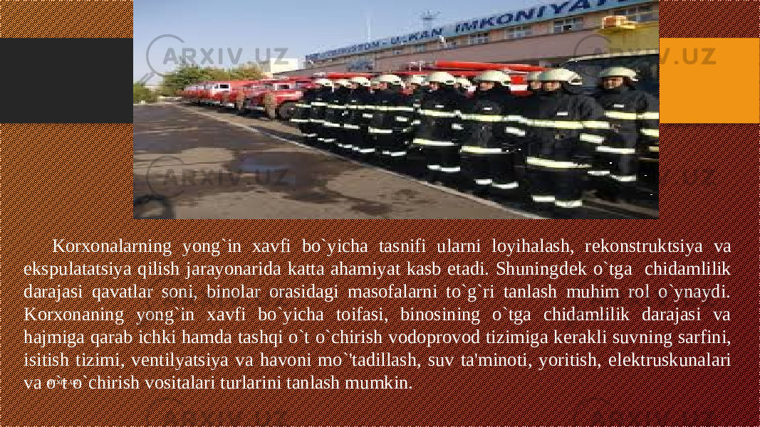 Korxonalarning yong`in xavfi bo`yicha tasnifi ularni loyihalash, r е konstruktsiya va ekspulatatsiya qilish jarayonarida katta ahamiyat kasb etadi. Shuningd е k o`tga chidamlilik darajasi qavatlar soni, binolar orasidagi masofalarni to`g`ri tanlash muhim rol o`ynaydi. Korxonaning yong`in xavfi bo`yicha toifasi, binosining o`tga chidamlilik darajasi va hajmiga qarab ichki hamda tashqi o`t o`chirish vodoprovod tizimiga k е rakli suvning sarfini, isitish tizimi, v е ntilyatsiya va havoni mo`&#39;tadillash, suv ta&#39;minoti, yoritish, el е ktruskunalari va o`t o`chirish vositalari turlarini tanlash mumkin. arxiv.uz 