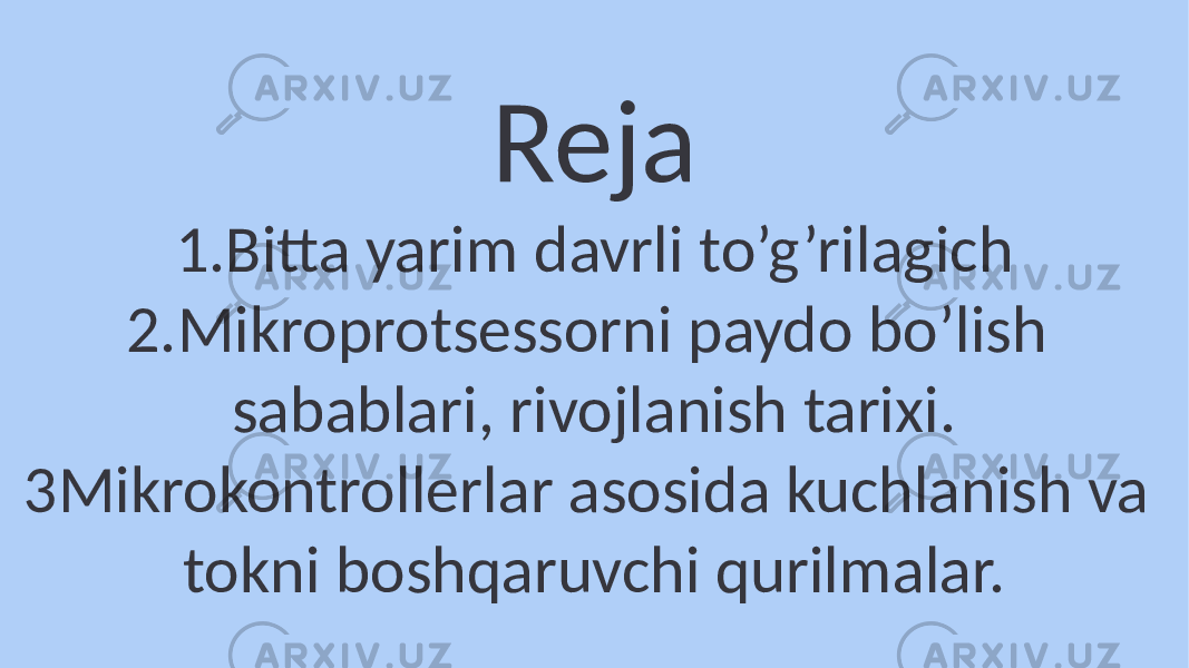 Reja 1.Bitta yarim davrli to’g’rilagich 2.Mikroprotsessorni paydo bo’lish sabablari, rivojlanish tarixi. 3Mikrokontrollerlar asosida kuchlanish va tokni boshqaruvchi qurilmalar. 