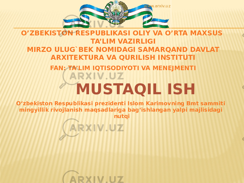 O’ZBEKISTON RESPUBLIKASI OLIY VA O’RTA MAXSUS TA’LIM VAZIRLIGI   MIRZO ULUG`BEK NOMIDAGI SAMARQAND DAVLAT ARXITEKTURA VA QURILISH INSTITUTI O‘zbekiston Respublikasi prezidenti Islom Karimovning Bmt sammiti mingyillik rivojlanish maqsadlariga bag‘ishlangan yalpi majlisidagi nutqiFAN: TA’LIM IQTISODIYOTI VA MENEJMENTI MUSTAQIL ISH www.arxiv.uz 