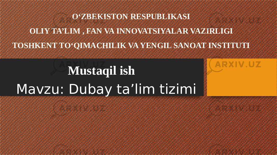 Mavzu: Dubay ta’lim tizimi О‘ZBEKISTON RESPUBLIKASI OLIY TA’LIM , FAN VA INNOVATSIYALAR VAZIRLIGI TOSHKENT TО‘QIMACHILIK VA YENGIL SANOAT INSTITUTI Mustaqil ish 