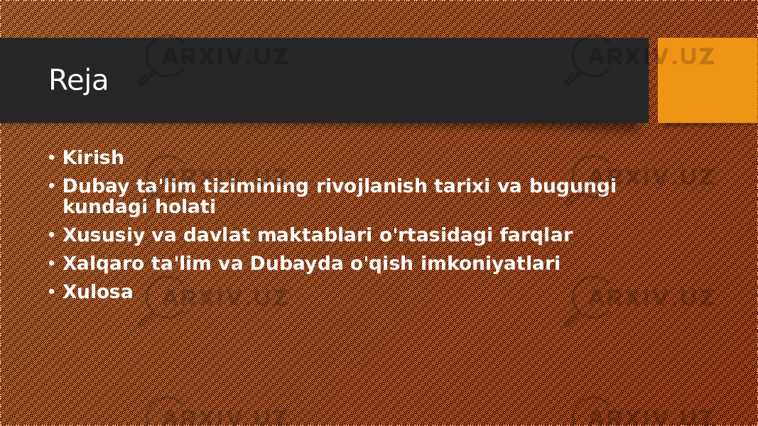 Reja • Kirish • Dubay ta&#39;lim tizimining rivojlanish tarixi va bugungi kundagi holati • Xususiy va davlat maktablari o&#39;rtasidagi farqlar • Xalqaro ta&#39;lim va Dubayda o&#39;qish imkoniyatlari • Xulosa 