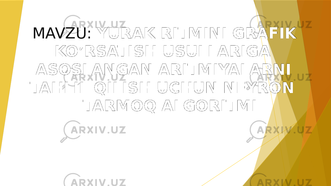   MAVZU: YURAK RITMINI GRAFIK KO’RSATISH USULLARIGA ASOSLANGAN ARITMIYALARNI TAHLIL QILISH UCHUN NEYRON TARMOQ ALGORITMI 