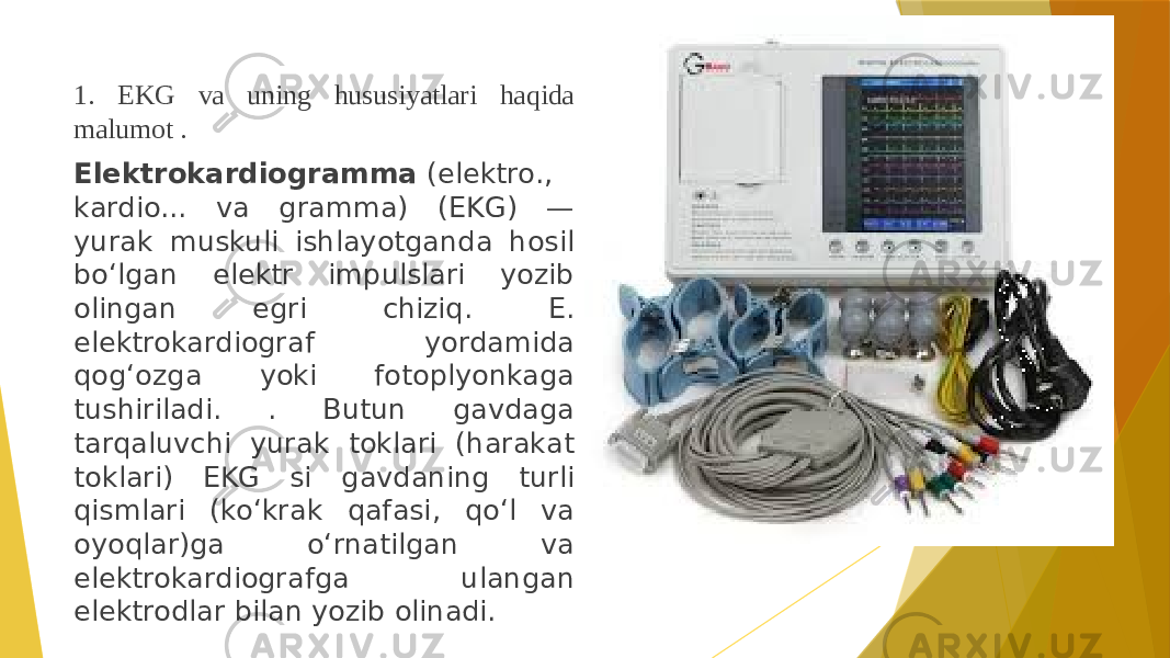 1. EKG va uning hususiyatlari haqida malumot . Elektrokardiogramma  (elektro., kardio... va gramma) (EKG) — yurak muskuli ishlayotganda hosil boʻlgan elektr impulslari yozib olingan egri chiziq. E. elektrokardiograf yordamida qogʻozga yoki fotoplyonkaga tushiriladi. . Butun gavdaga tarqaluvchi yurak toklari (harakat toklari) EKG si gavdaning turli qismlari (koʻkrak qafasi, qoʻl va oyoqlar)ga oʻrnatilgan va elektrokardiografga ulangan elektrodlar bilan yozib olinadi. 