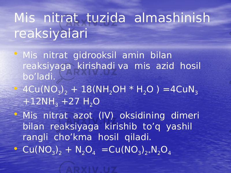Mis nitrat tuzida almashinish reaksiyalari • Mis nitrat gidrooksil amin bilan reaksiyaga kirishadi va mis azid hosil bo’ladi. • 4Cu(NO 3 ) 2 + 18(NH 2 OH * H 2 O ) =4CuN 3 +12NH 3 +27 H 2 O • Mis nitrat azot (IV) oksidining dimeri bilan reaksiyaga kirishib to’q yashil rangli cho’kma hosil qiladi. • Cu(NO 3 ) 2 + N 2 O 4 =Cu(NO 3 ) 2* N 2 O 4 