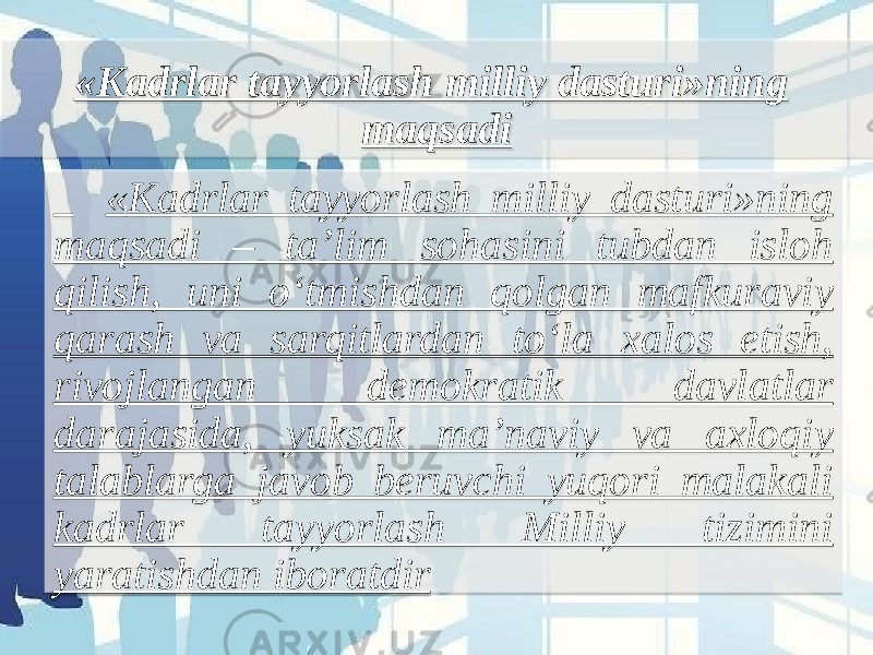 «Kadrlar tayyorlash milliy dasturi»ning maqsadi «Kadrlar tayyorlash milliy dasturi»ning maqsadi – ta’lim sohasini tubdan isloh qilish, uni o‘tmishdan qolgan mafkuraviy qarash va sarqitlardan to‘la xalos etish, rivojlangan demokratik davlatlar darajasida, yuksak ma’naviy va axloqiy talablarga javob beruvchi yuqori malakali kadrlar tayyorlash Milliy tizimini yaratishdan iboratdir  170E 21 01 020304050607040601 0D 130E07 130406 06 050406 080407 1A04050607040601 09040604080E 24 