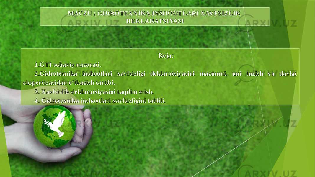 MAVZU : GIDROTEXNIKA INSHOOTLARI XAVFSIZLIK DEKLARATSIYASI Reja: 1.GTI sohaviy nazorati. 2.Gidrotexnika inshootlari xavfsizligi deklaratsiyasini mazmuni, uni tuzish va davlat ekspertizasidan o‘tkazish tartibi. 3. Xavfsizlik deklaratsiyasini taqdim etish. 4. Gidrotexnika inshootlari xavfsizligini tahlili. 