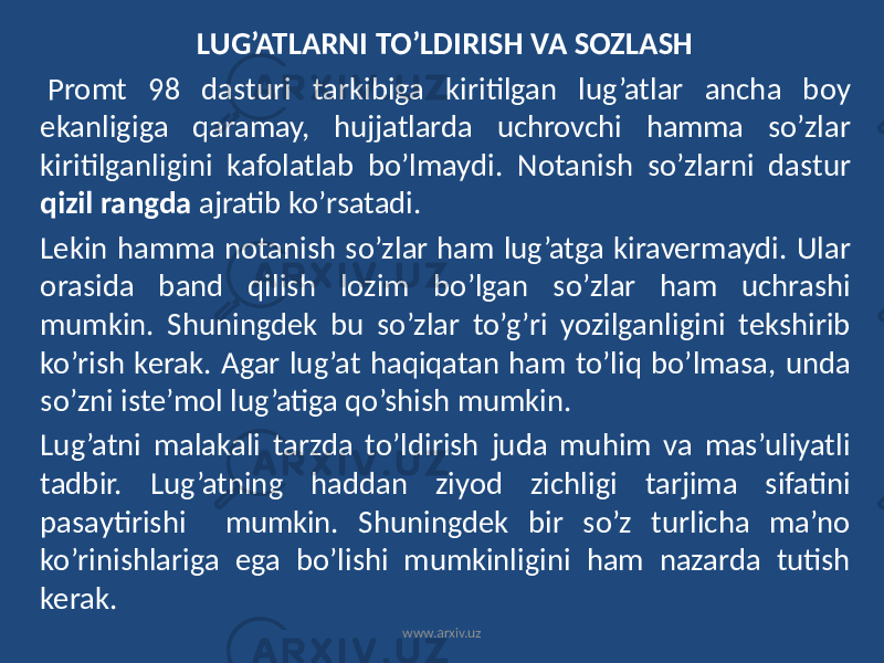 LUG’ATLARNI TO’LDIRISH VA SOZLASH Promt 98 dasturi tarkibiga kiritilgan lug’atlar ancha boy ekanligiga qaramay, hujjatlarda uchrovchi hamma so’zlar kiritilganligini kafolatlab bo’lmaydi. Notanish so’zlarni dastur qizil rangda ajratib ko’rsatadi. Lekin hamma notanish so’zlar ham lug’atga kiravermaydi. Ular orasida band qilish lozim bo’lgan so’zlar ham uchrashi mumkin. Shuningdek bu so’zlar to’g’ri yozilganligini tekshirib ko’rish kerak. Agar lug’at haqiqatan ham to’liq bo’lmasa, unda so’zni iste’mol lug’atiga qo’shish mumkin. Lug’atni malakali tarzda to’ldirish juda muhim va mas’uliyatli tadbir. Lug’atning haddan ziyod zichligi tarjima sifatini pasaytirishi mumkin. Shuningdek bir so’z turlicha ma’no ko’rinishlariga ega bo’lishi mumkinligini ham nazarda tutish kerak. www.arxiv.uz 