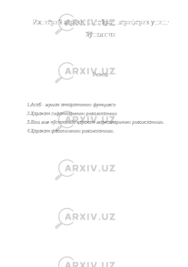 Ихтиёрий ҳаракат II нейрон периферик унинг йўналиши Режа: 1.Асаб - мушак аппаратининг функцияси 2.Ҳаракат сифатларининг ривожланиши 3.Бош мия пўстлоғида ҳаракат марказларининг ривожланиши. 4.Ҳаракат фаоллигининг ривожланиши. 