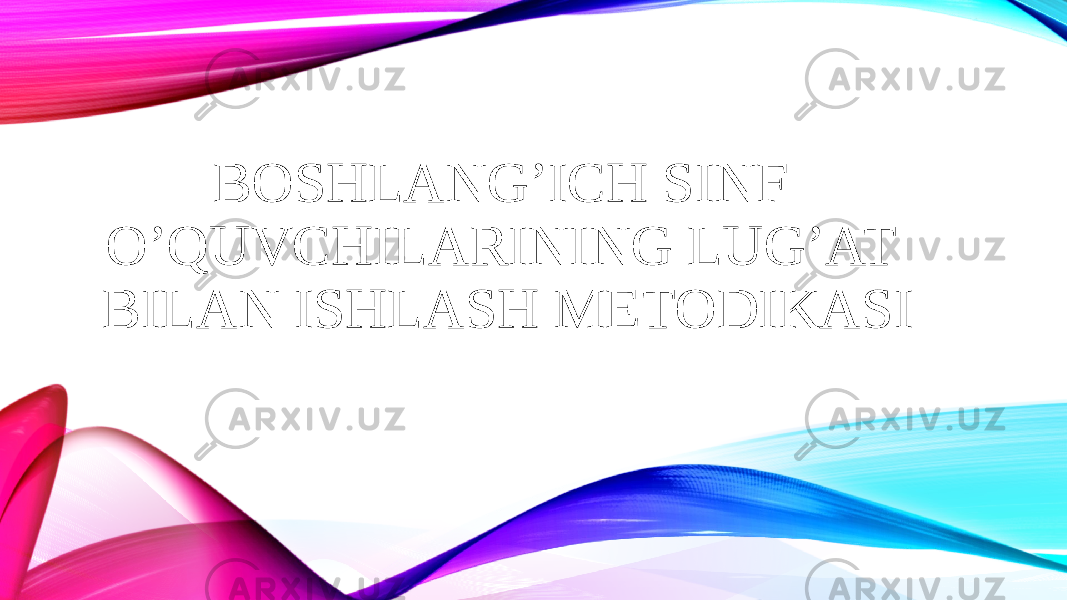 BOSHLANG’ICH SINF O’QUVCHILARINING LUG’AT BILAN ISHLASH METODIKASI 