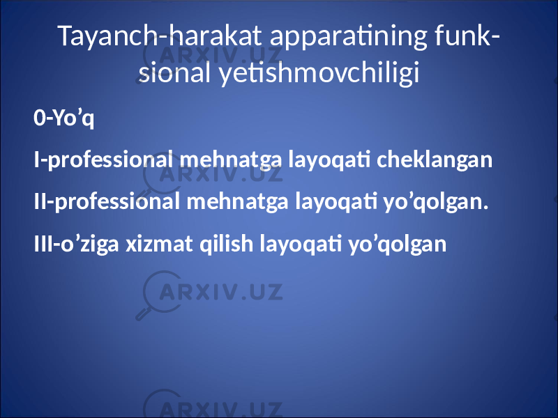 Tayanch-harakat apparatining funk - sional yetishmovchiligi 0-Yo’q I-professional mehnatga layoqati cheklangan II-professional mehnatga layoqati yo’qolgan. III-o’ziga xizmat qilish layoqati yo’qolgan 