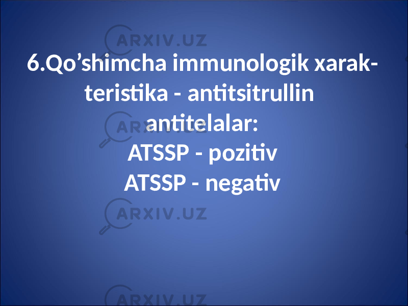 6.Qo’shimcha immunologik xarak - teristika - antitsitrullin antitelalar: ATSSP - pozitiv ATSSP - negativ 