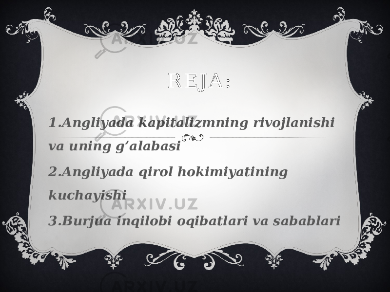 R E J A : 1.Angliyada kapitalizmning rivojlanishi va uning g’alabasi 2.Angliyada qirol hokimiyatining kuchayishi 3.Burjua inqilobi oqibatlari va sabablari 