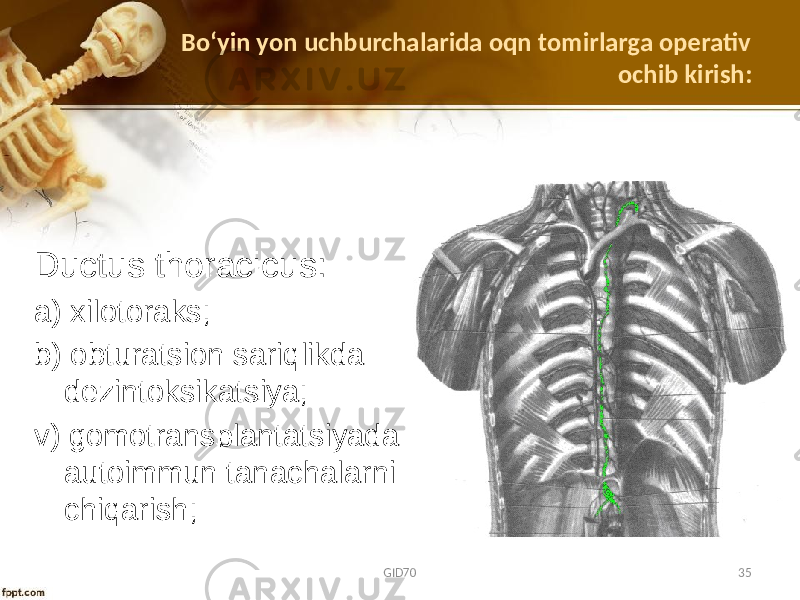 Ductus thoracicus: a) хilоtоraks; b) оbturatsiоn sariqlikda dеzintоksikatsiya; v) gоmоtransplantatsiyada autоimmun tanachalarni chiqarish; Bo ʻyin yon uchburchalarida oqn tomirlarga operativ ochib kirish: GID70 35 