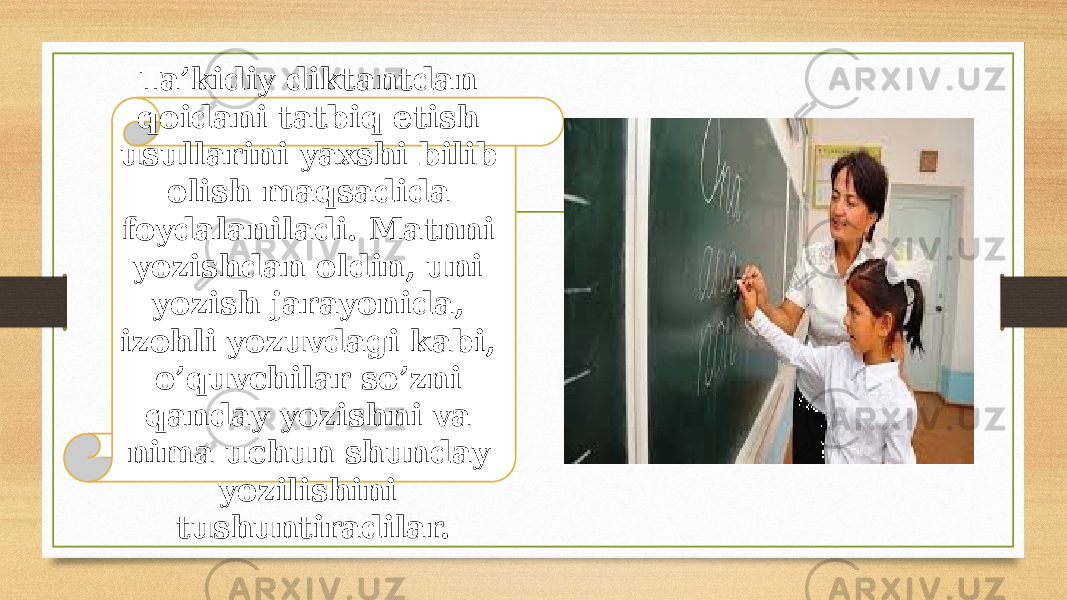 Ta’kidiy diktantdan qoidani tatbiq etish usullarini yaxshi bilib olish maqsadida foydalaniladi. Matnni yozishdan oldin, uni yozish jarayonida, izohli yozuvdagi kabi, o’quvchilar so’zni qanday yozishni va nima uchun shunday yozilishini tushuntiradilar. 