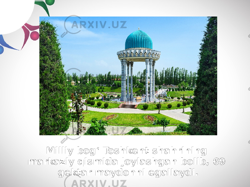 Milliy bog‘ Toshkent shahrining markaziy qismida joylashgan bolib, 69 gektar maydonni egallaydi. 
