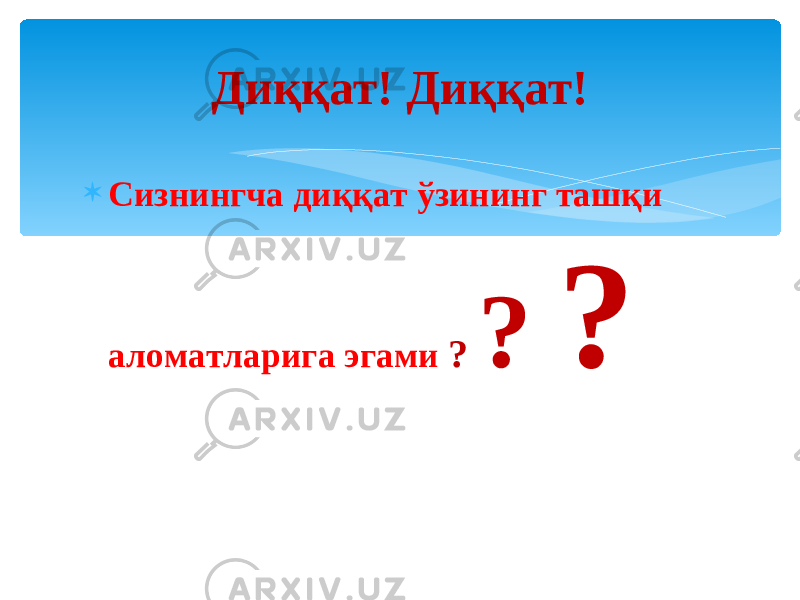  Сизнингча диққат ўзининг ташқи аломатларига эгами ? ? ?Диққат! Диққат! 