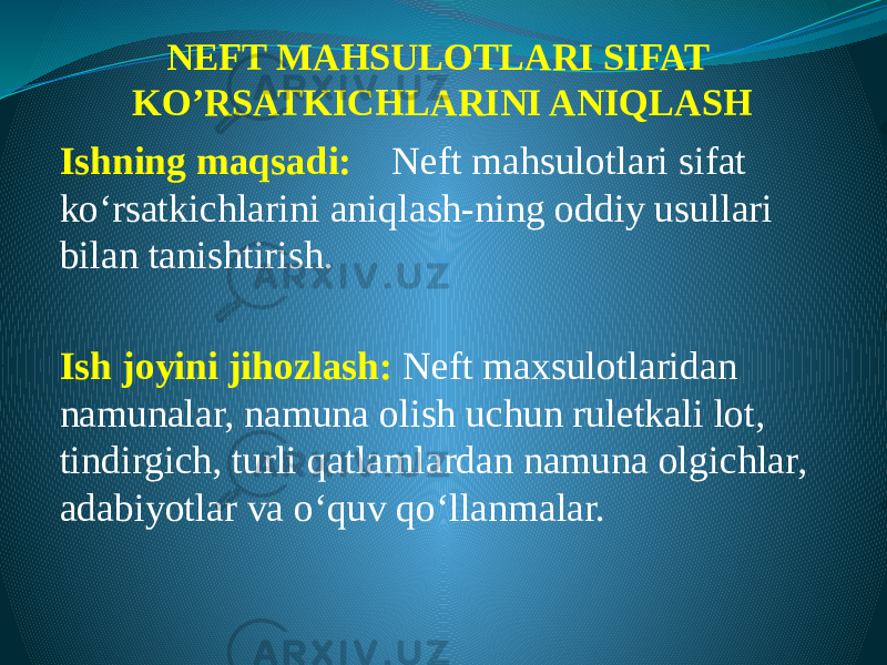 NEFT MAHSULOTLARI SIFAT KO’RSATKICHLARINI ANIQLASH Ishning maqsadi: Neft mahsulotlari sifat kо‘rsatkichlarini aniqlash-ning oddiy usullari bilan tanishtirish. Ish joyini jihozlash: Neft maxsulotlaridan namunalar, namuna olish uchun ruletkali lot, tindirgich, turli qatlamlardan namuna olgichlar, adabiyotlar va о‘quv qо‘llanmalar. 