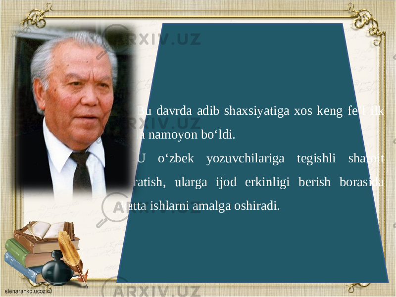 Bu davrda adib shaxsiyatiga xos k е ng f е ’l ilk to‘la namoyon bo‘ldi. U o‘zb е k yozuvchilariga t е gishli sharoit yaratish, ularga ijod erkinligi b е rish borasida katta ishlarni amalga oshiradi. 