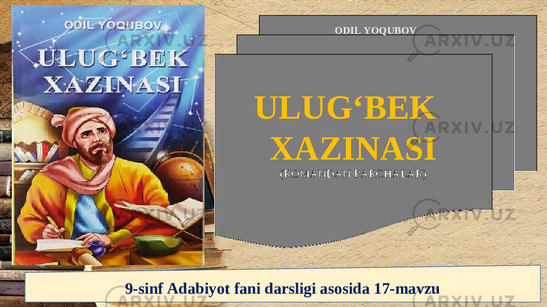 9-sinf Adabiyot fani darsligi asosida 17-mavzu ULUG‘BEK XAZINASI (ROMANDAN PARCHALAR) ODIL YOQUBOV 