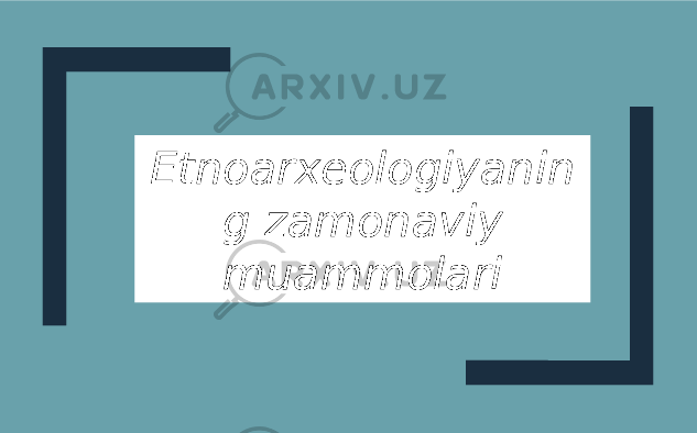 Etnoarxeologiyanin g zamonaviy muammolari 