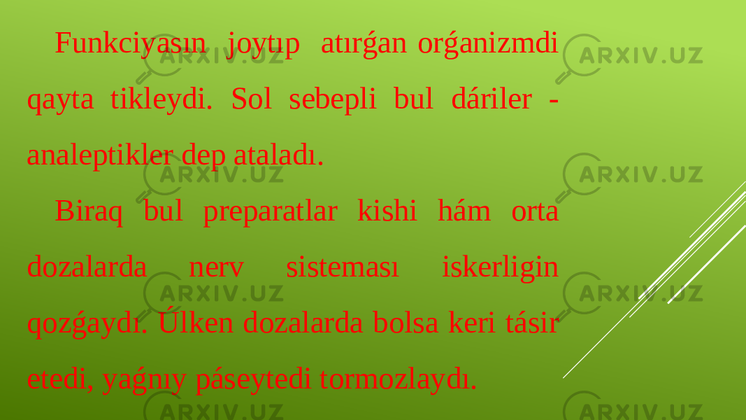 Funkciyasın joytıp atırǵan orǵanizmdi qayta tikleydi. Sol sebepli bul dáriler - analeptikler dep ataladı. Biraq bul preparatlar kishi hám orta dozalarda nerv sisteması iskerligin qozǵaydı. Úlken dozalarda bolsa keri tásir etedi, yaǵnıy páseytedi tormozlaydı. 