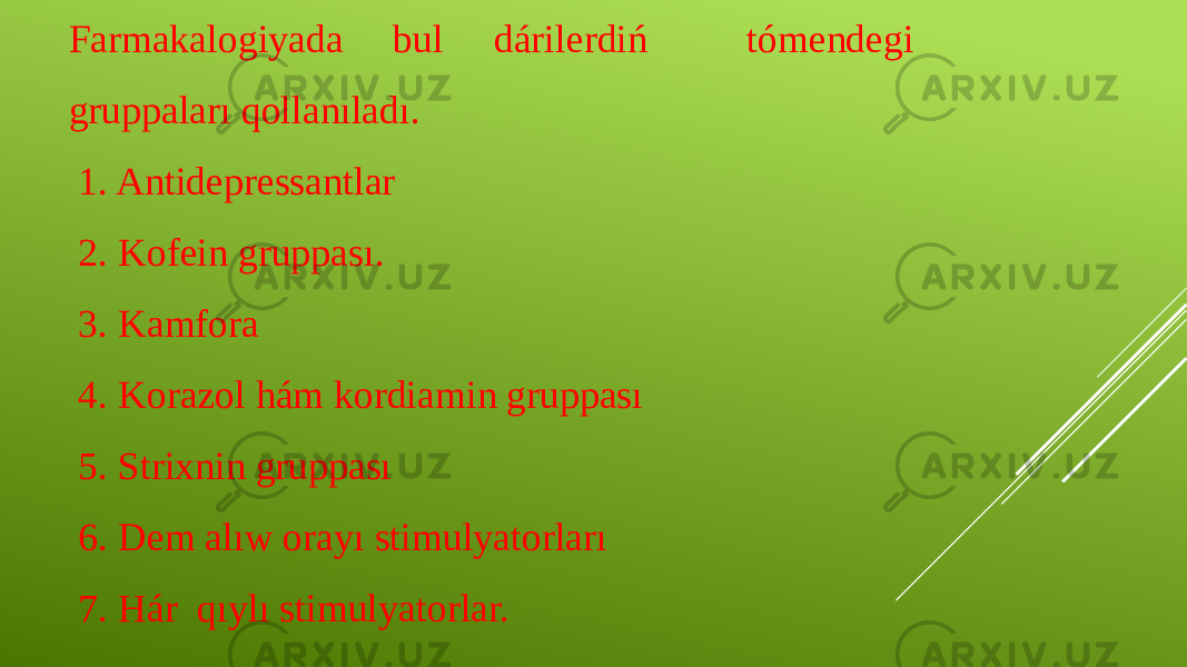 Farmakalogiyada bul dárilerdiń tómendegi gruppaları qollanıladı. 1. Antidepressantlar 2. Kofein gruppası. 3. Kamfora 4. Korazol hám kordiamin gruppası 5. Strixnin gruppası 6. Dem alıw orayı stimulyatorları 7. Hár qıylı stimulyatorlar. 