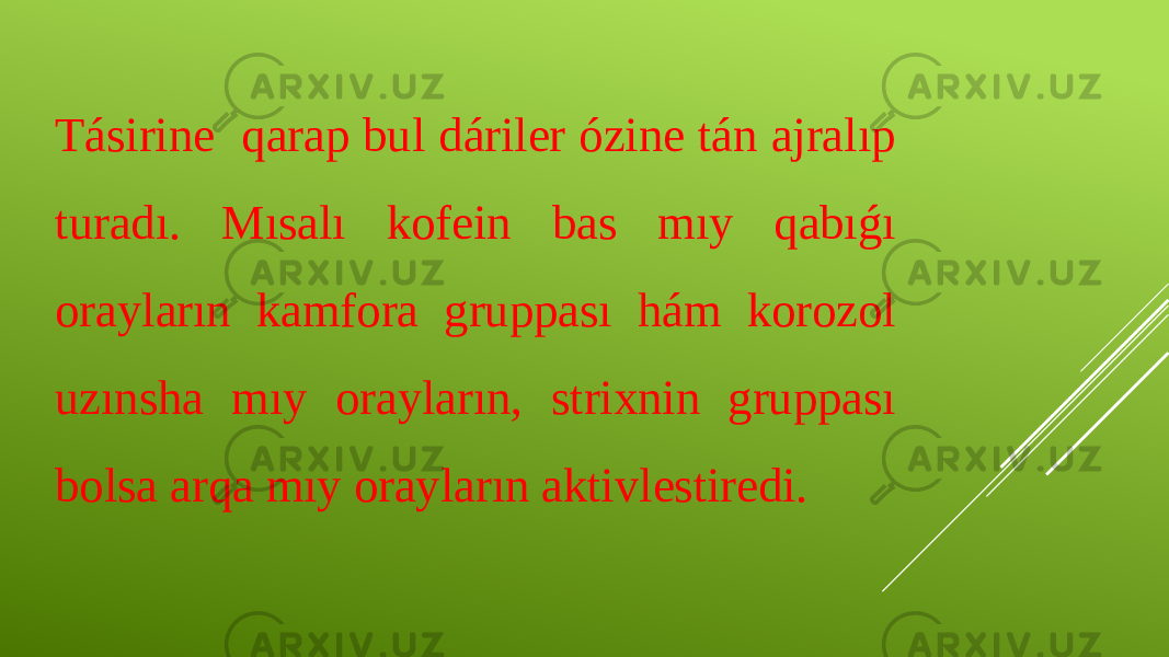 Tásirine qarap bul dáriler ózine tán ajralıp turadı. Mısalı kofein bas mıy qabıǵı orayların kamfora gruppası hám korozol uzınsha mıy orayların, strixnin gruppası bolsa arqa mıy orayların aktivlestiredi. 