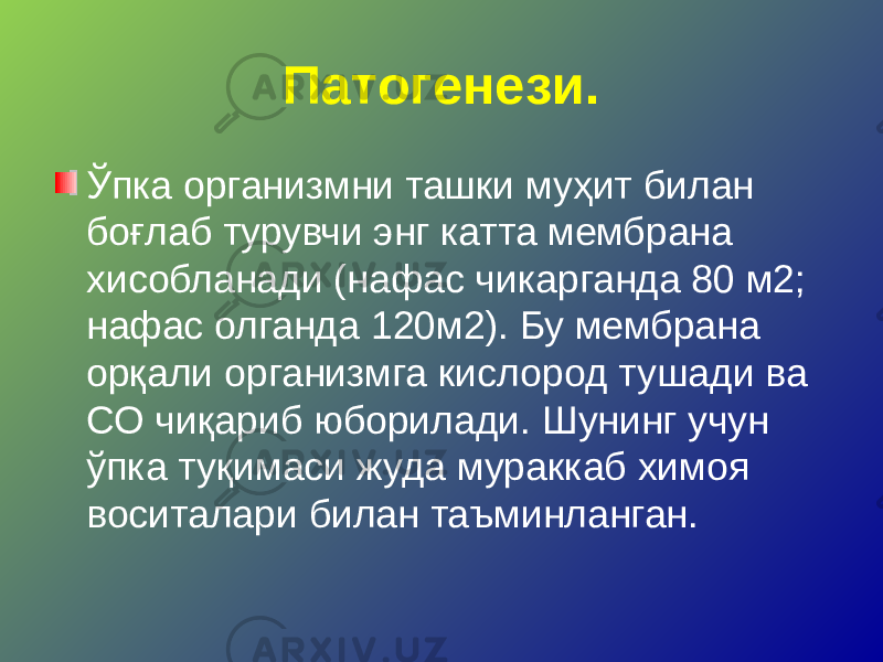 Патогенези. Ўпка организмни ташки муҳит билан боғлаб турувчи энг катта мембрана хисобланади (нафас чикарганда 80 м2; нафас олганда 120м2). Бу мембрана орқали организмга кислород тушади ва СО чиқариб юборилади. Шунинг учун ўпка туқимаси жуда мураккаб химоя воситалари билан таъминланган. 