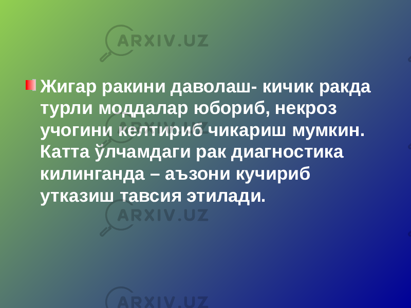 Жигар ракини даволаш- кичик ракда турли моддалар юбориб, некроз учогини келтириб чикариш мумкин. Катта ўлчамдаги рак диагностика килинганда – аъзони кучириб утказиш тавсия этилади. 