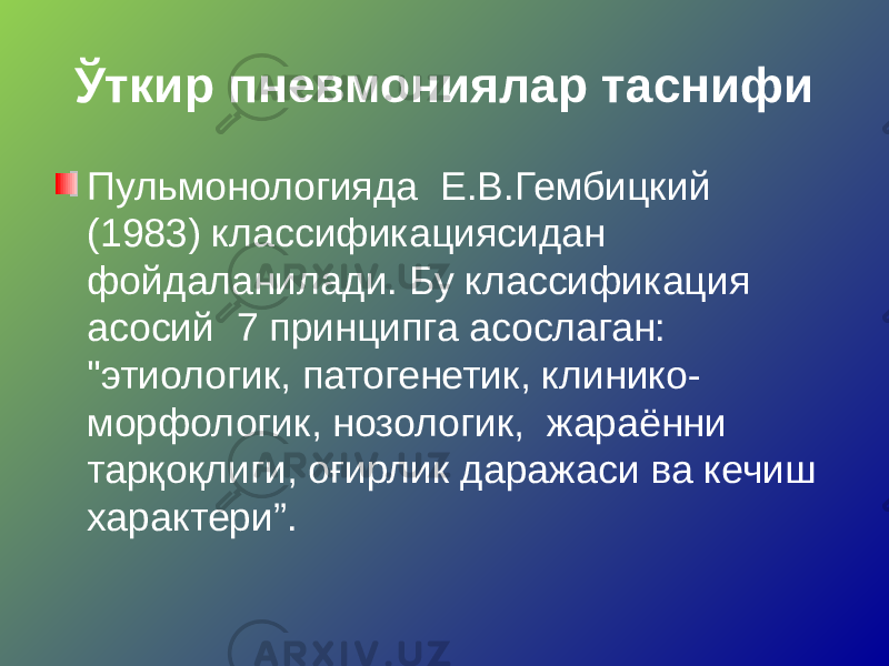 Ўткир пневмониялар таснифи Пульмонологияда Е.В.Гембицкий (1983) классификациясидан фойдаланилади. Бу классификация асосий 7 принципга асослаган: &#34;этиологик, патогенетик, клинико- морфологик, нозологик, жараённи тарқоқлиги, оғирлик даражаси ва кечиш характери”. 