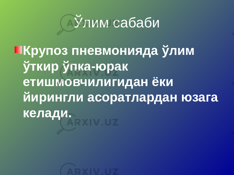 Ўлим сабаби Крупоз пневмонияда ўлим ўткир ўпка-юрак етишмовчилигидан ёки йирингли асоратлардан юзага келади. 