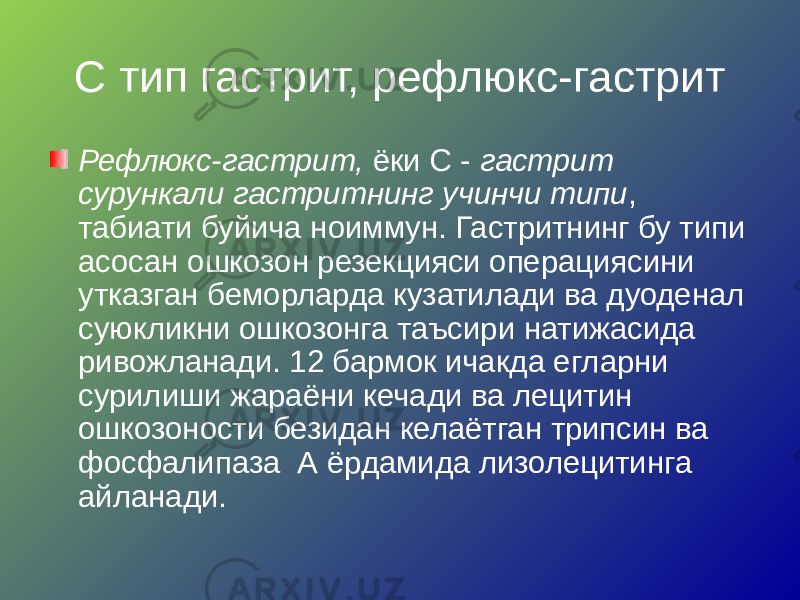 С тип гастрит, рефлюкс-гастрит Рефлюкс-гастрит, ёки С - гастрит сурункали гастритнинг учинчи типи , табиати буйича ноиммун. Гастритнинг бу типи асосан ошкозон резекцияси операциясини утказган беморларда кузатилади ва дуоденал суюкликни ошкозонга таъсири натижасида ривожланади. 12 бармок ичакда егларни сурилиши жараёни кечади ва лецитин ошкозоности безидан келаётган трипсин ва фосфалипаза А ёрдамида лизолецитинга айланади. 