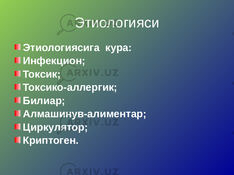 Этиологияси Этиологиясига кура: Инфекцион; Токсик; Токсико-аллергик; Билиар; Алмашинув-алиментар; Циркулятор; Криптоген. 