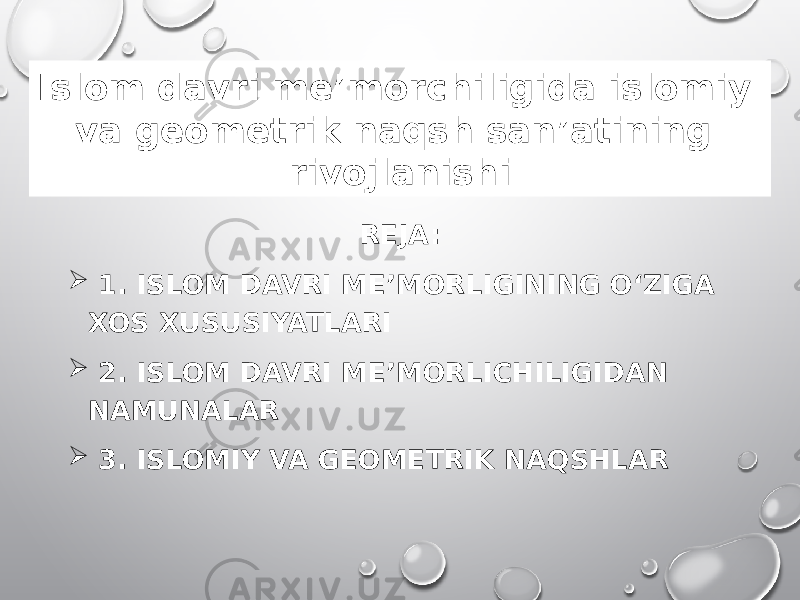 REJA:  1. ISLOM DAVRI MEʼMORLIGINING OʻZIGA XOS XUSUSIYATLARI  2. ISLOM DAVRI MEʼMORLICHILIGIDAN NAMUNALAR  3. ISLOMIY VA GEOMETRIK NAQSHLARIslom davri me’morchiligida islomiy va geometrik naqsh san’atining rivojlanishi 