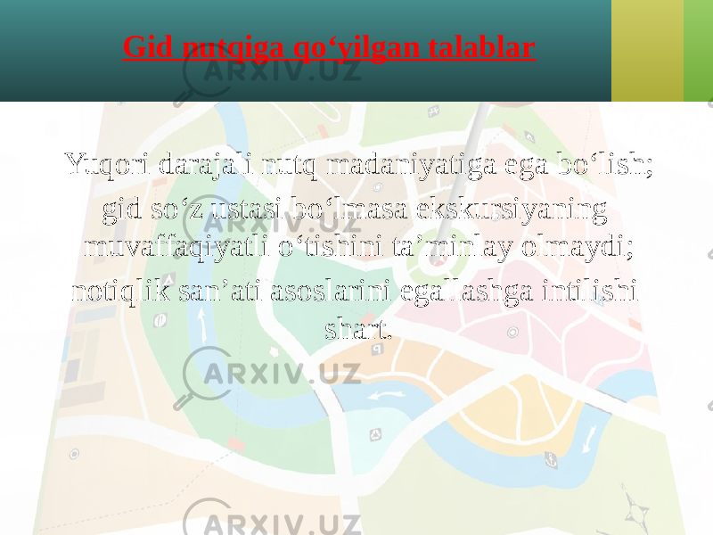 Gid nutqiga qo‘yilgan talablar Yuqori darajali nutq madaniyatiga ega bo‘lish; gid so‘z ustasi bo‘lmasa ekskursiyaning muvaffaqiyatli o‘tishini ta’minlay olmaydi; notiqlik san’ati asoslarini egallashga intilishi shart. 