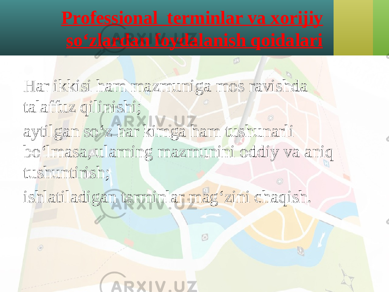 Professional terminlar va xorijiy so‘zlardan foydalanish qoidalari Har ikkisi ham mazmuniga mos ravishda talaffuz qilinishi; aytilgan so‘z har kimga ham tushunarli bo‘lmasa, ularning mazmunini oddiy va aniq tushuntirish; ishlatiladigan terminlar mag‘zini chaqish. 