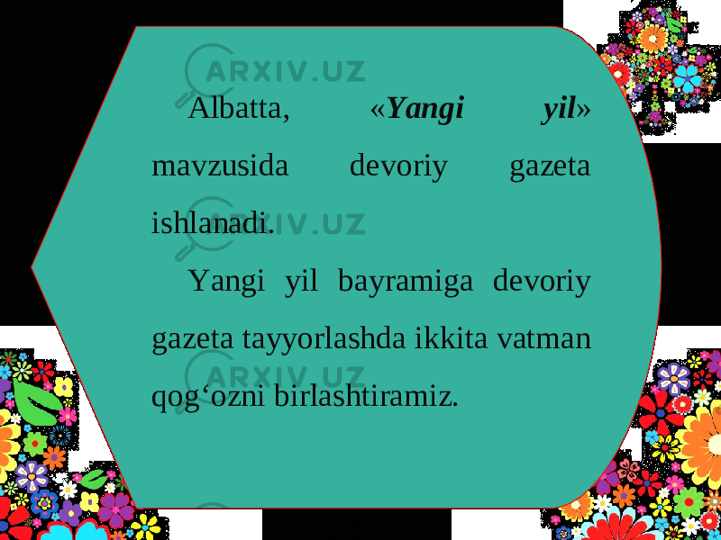 Albatta, « Yangi yil » mavzusida devoriy gazeta ishlanadi. Yangi yil bayramiga devoriy gazeta tayyorlashda ikkita vatman qog‘ozni birlashtiramiz. 