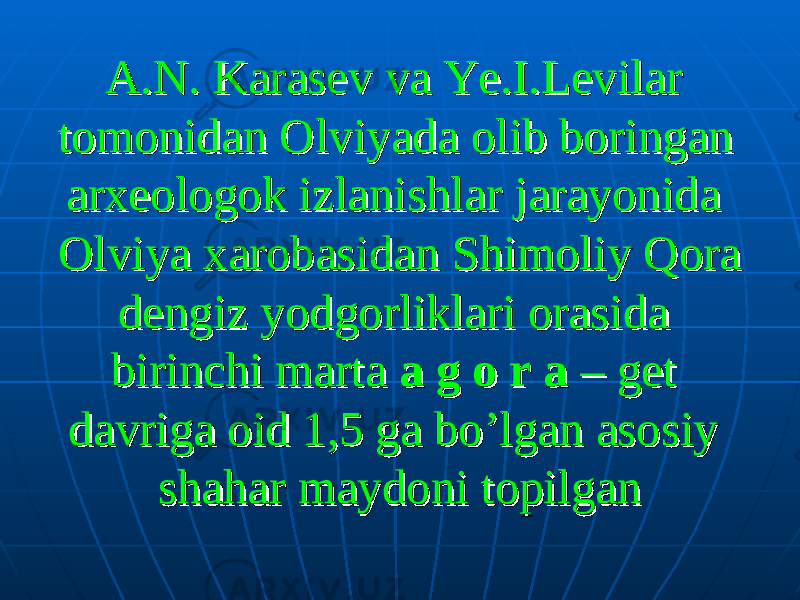 A.N. Karasev va Ye.I.Levilar A.N. Karasev va Ye.I.Levilar tomonidan Olviyada olib boringan tomonidan Olviyada olib boringan arxeologok izlanishlar jarayonida arxeologok izlanishlar jarayonida Olviya xarobasidan Shimoliy Qora Olviya xarobasidan Shimoliy Qora dengiz yodgorliklari orasida dengiz yodgorliklari orasida birinchi marta birinchi marta a g o r aa g o r a – get – get davriga oid 1,5 ga bo’lgan asosiy davriga oid 1,5 ga bo’lgan asosiy shahar maydoni topilganshahar maydoni topilgan 