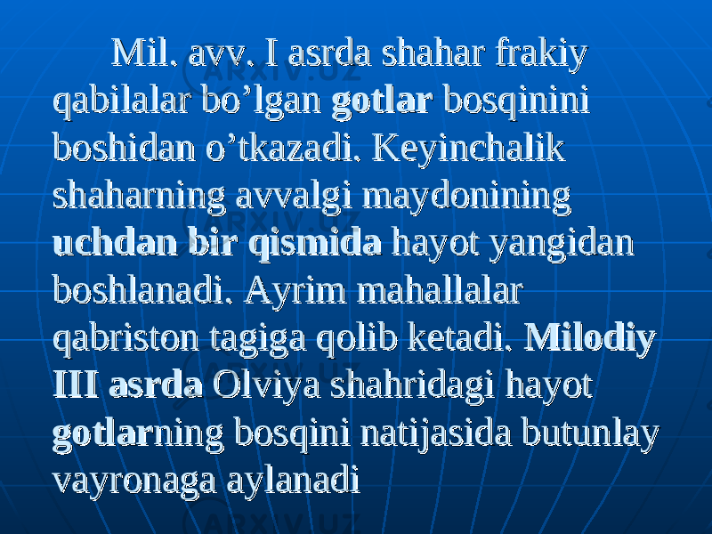  Mil. avv. I asrda shahar frakiy Mil. avv. I asrda shahar frakiy qabilalar bo’lgan qabilalar bo’lgan gg oo tlartlar bosqinini bosqinini boshbosh ii dan o’tkazadi. Keyinchalik dan o’tkazadi. Keyinchalik shaharning avvalgi maydonining shaharning avvalgi maydonining uchdan bir qismidauchdan bir qismida hayot yangidan hayot yangidan boshlanadi. Ayrim mahallalar boshlanadi. Ayrim mahallalar qabriston tagiga qolib ketadi. qabriston tagiga qolib ketadi. Milodiy Milodiy III asrdaIII asrda Olviya shahridagi hayot Olviya shahridagi hayot gotlargotlar ning bosqini natijasida butunlay ning bosqini natijasida butunlay vayronaga aylanadivayronaga aylanadi 